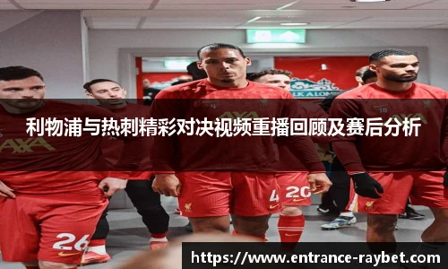 利物浦与热刺精彩对决视频重播回顾及赛后分析