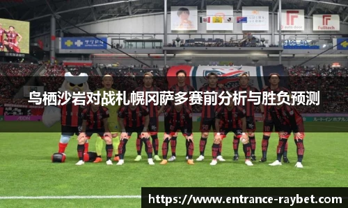 鸟栖沙岩对战札幌冈萨多赛前分析与胜负预测