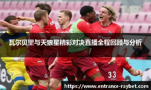瓦尔贝里与天狼星精彩对决直播全程回顾与分析