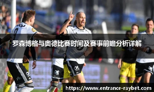 罗森博格与奥德比赛时间及赛事前瞻分析详解
