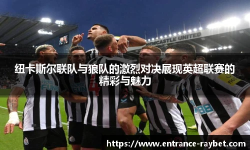 纽卡斯尔联队与狼队的激烈对决展现英超联赛的精彩与魅力
