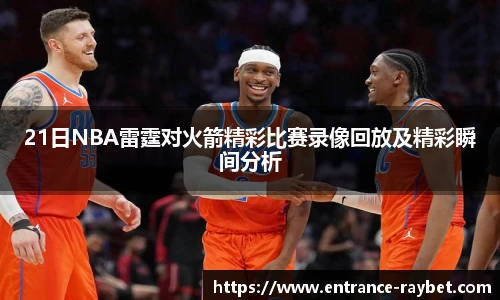 21日NBA雷霆对火箭精彩比赛录像回放及精彩瞬间分析